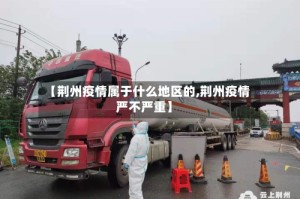 【荆州疫情属于什么地区的,荆州疫情严不严重】