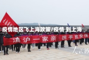 疫情地区飞上海政策/疫情 到上海