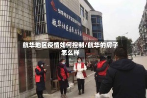 航华地区疫情如何控制/航华的房子怎么样