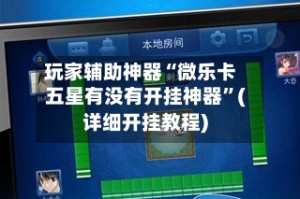 玩家辅助神器“微乐卡五星有没有开挂神器”(详细开挂教程)