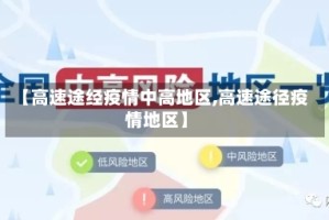 【高速途经疫情中高地区,高速途径疫情地区】