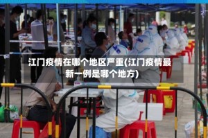 江门疫情在哪个地区严重(江门疫情最新一例是哪个地方)