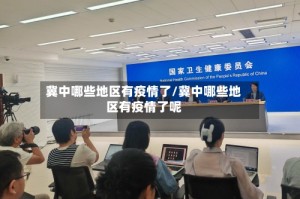 冀中哪些地区有疫情了/冀中哪些地区有疫情了呢