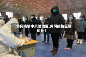 【黄冈疫情中风险地区,黄冈疫情区域划分】