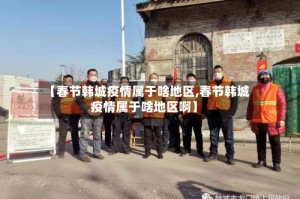 【春节韩城疫情属于啥地区,春节韩城疫情属于啥地区啊】