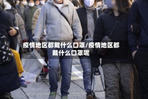 疫情地区都戴什么口罩/疫情地区都戴什么口罩呢