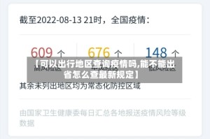 【可以出行地区查询疫情吗,能不能出省怎么查最新规定】
