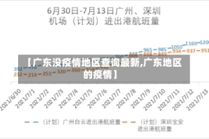 【广东没疫情地区查询最新,广东地区的疫情】