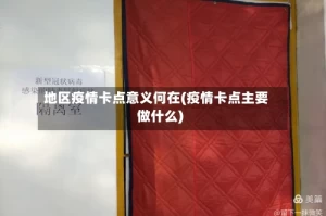 地区疫情卡点意义何在(疫情卡点主要做什么)