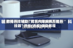 教程开挂辅助“微乐内蒙麻将万能开挂器”开挂(透视)辅助教程