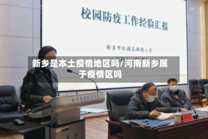 新乡是本土疫情地区吗/河南新乡属于疫情区吗