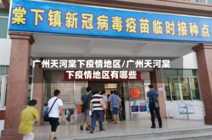 广州天河棠下疫情地区/广州天河棠下疫情地区有哪些