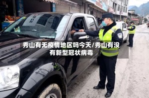 秀山有无疫情地区吗今天/秀山有没有新型冠状病毒