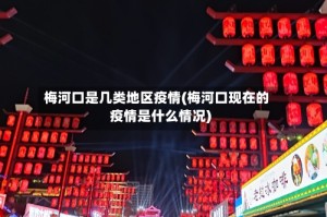 梅河口是几类地区疫情(梅河口现在的疫情是什么情况)