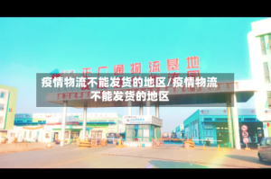 疫情物流不能发货的地区/疫情物流不能发货的地区