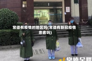 常德有疫情的地区吗(常德有新冠疫情患者吗)