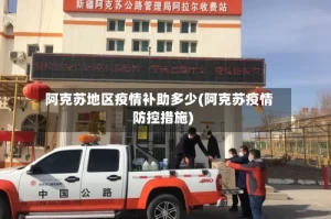 阿克苏地区疫情补助多少(阿克苏疫情防控措施)