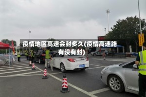 疫情地区高速会封多久(疫情高速路有没有封)