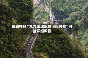 辅助神器“九九山城麻将可以开挂”开挂详细教程