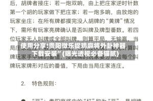 使用分享!贵阳微乐捉鸡麻将外卦神器下载安装”(曝光透视必备猫腻)