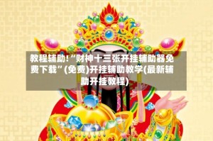 教程辅助!“财神十三张开挂辅助器免费下载”(免费)开挂辅助教学(最新辅助开挂教程)