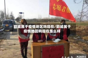 郓城属于疫情地区吗现在/郓城属于疫情地区吗现在怎么样