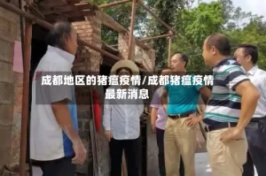 成都地区的猪瘟疫情/成都猪瘟疫情最新消息