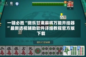 一键必胜“微乐甘肃麻将万能开挂器”最新透视辅助软件详细教程官方版下载