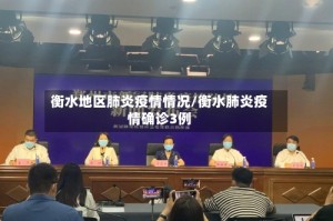 衡水地区肺炎疫情情况/衡水肺炎疫情确诊3例