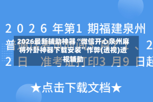 2026最新辅助神器“微信开心泉州麻将外卦神器下载安装”作弊(透视)透视辅助
