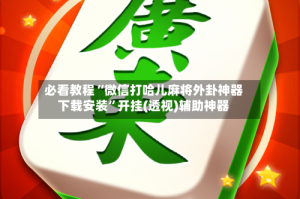 必看教程“微信打哈儿麻将外卦神器下载安装”开挂(透视)辅助神器