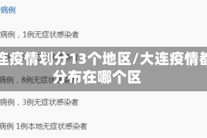 大连疫情划分13个地区/大连疫情都分布在哪个区