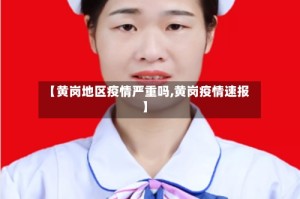 【黄岗地区疫情严重吗,黄岗疫情速报】