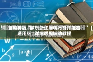 辅助神器“微乐浙江麻将万能开挂器通用版”详细透视辅助教程