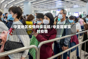 中亚地区疫情持续蔓延/中亚国家实时疫情