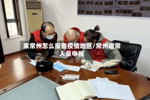 来常州怎么报备疫情地区/常州返常人员申报