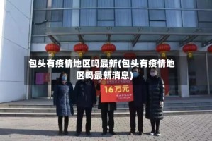 包头有疫情地区吗最新(包头有疫情地区吗最新消息)