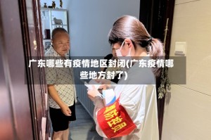 广东哪些有疫情地区封闭(广东疫情哪些地方封了)