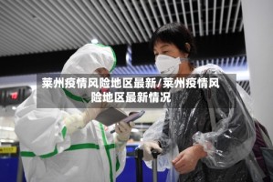 莱州疫情风险地区最新/莱州疫情风险地区最新情况