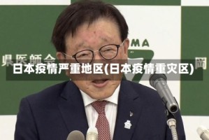 日本疫情严重地区(日本疫情重灾区)