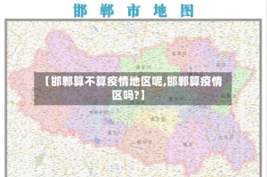 【邯郸算不算疫情地区呢,邯郸算疫情区吗?】