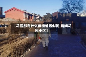 【花园都有什么疫情地区封闭,请问花园小区】