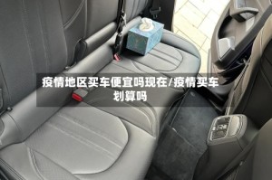 疫情地区买车便宜吗现在/疫情买车划算吗
