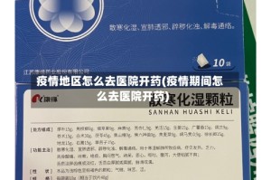 疫情地区怎么去医院开药(疫情期间怎么去医院开药)
