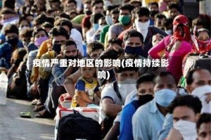 疫情严重对地区的影响(疫情持续影响)