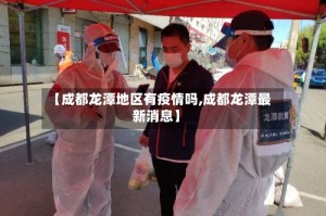 【成都龙潭地区有疫情吗,成都龙潭最新消息】