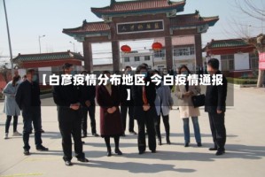 【白彦疫情分布地区,今白疫情通报】