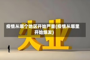 疫情从哪个地区开始严重(疫情从哪里开始爆发)