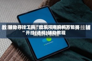辅助开挂工具“微乐河南麻将万能挂”开挂(透视)辅助教程