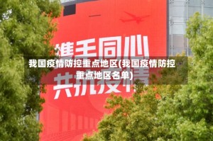 我国疫情防控重点地区(我国疫情防控重点地区名单)